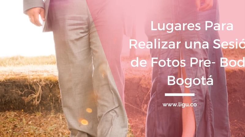 Lugares Para Realizar una Sesión de Fotos Pre- Boda Bogotá